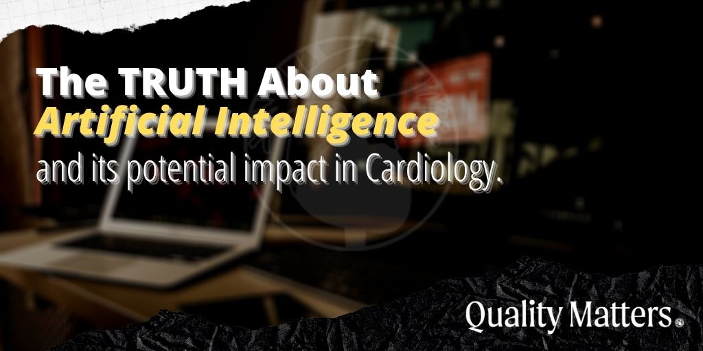 The TRUTH about Artificial Intelligence and its potential impact in cardiology. - Quality Matters