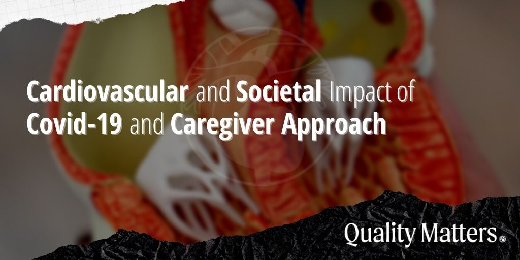 Cardiovascular and Societal Impact of COVID-19 and Caregiver Approach - Quality Matters