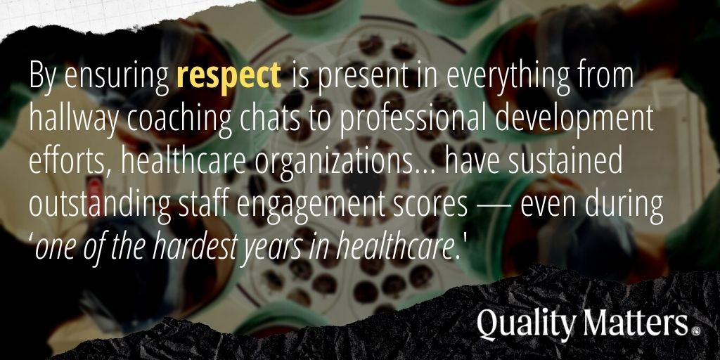 How to improve cardiology quality in 2022: By ensuring respect is present in everything from hallway coaching chats to professional development efforts, healthcare organizations... have sustained outstanding staff engagement scores - even during 'one of the hardest years in healthcare.' - Quality Matters