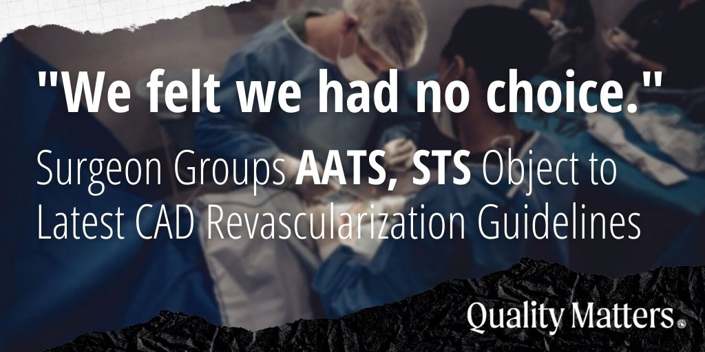 "We felt we had no choice." Surgeon Groups AATS, STS Object to Latest CAD Revascularization Guidelines - Quality Matters